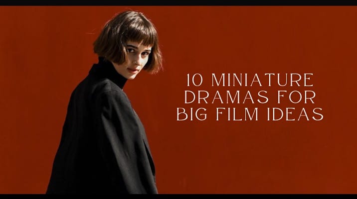 10 Miniature Dramas for Big Film Ideas